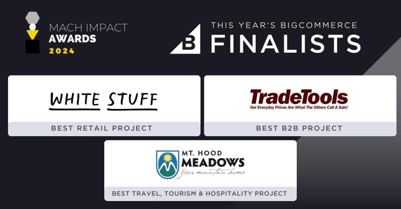 2024 Mach Impact Awards BigCommerce finalists featuring White Stuff, TradeTools, and Mt. Hood Meadows in different categories.